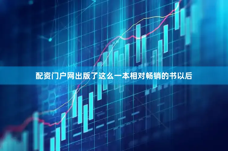 配资门户网出版了这么一本相对畅销的书以后