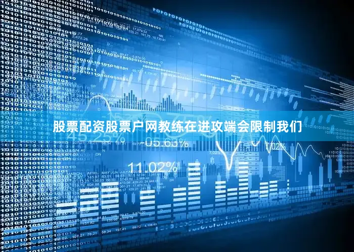 股票配资股票户网教练在进攻端会限制我们
